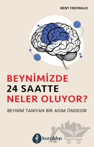 Beynimizde 24 Saatte Neler Oluyor? – Bent Freiwald – Kuraldışı Yayınevi kitap kapağı