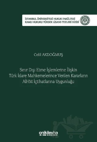 Sınır Dışı Etme İşlemlerine İlişkin Türk İdare Mahkemelerince Verilen Kararların AİHM İçtihatlarına Uygunluğu İstanbul Üniversitesi Hukuk Fakültesi Kamu Hukuku Yüksek Lisans Tezleri Dizisi No: 17 – Celil Akdoğmuş – On İki Levha Yayınları kitap kapağı