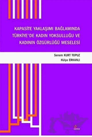 Kapasite Yaklaşımı Bağlamında Türkiye'de Kadın Yoksulluğu ve Kadının Özgürlüğü Meselesi – Hülya Erkanlı, Senem Kurt Topuz – Kriter Yayınları kitap kapağı