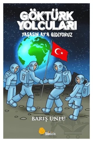 Göktürk Yolcuları Yaşasın Ay'a Gidiyoruz – Barış Ünlü – Sinada Çocuk kitap kapağı