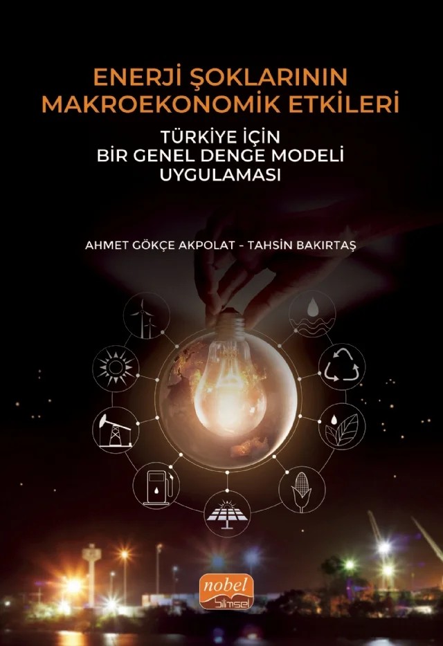 ENERJİ ŞOKLARININ MAKROEKONOMİK ETKİLERİ: Türkiye İçin Bir Genel Denge Modeli Uygulaması – Ahmet Gökçe Akpolat, Tahsin Bakırtaş – Nobel Bilimsel Eserler kitap kapağı