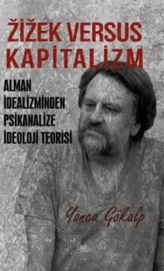 Zizek Versus Kapitalizm: Alman İdealizminden Psikanalize İdeoloji Teorisi – Yonca Gökalp – Gece Akademi kitap kapağı