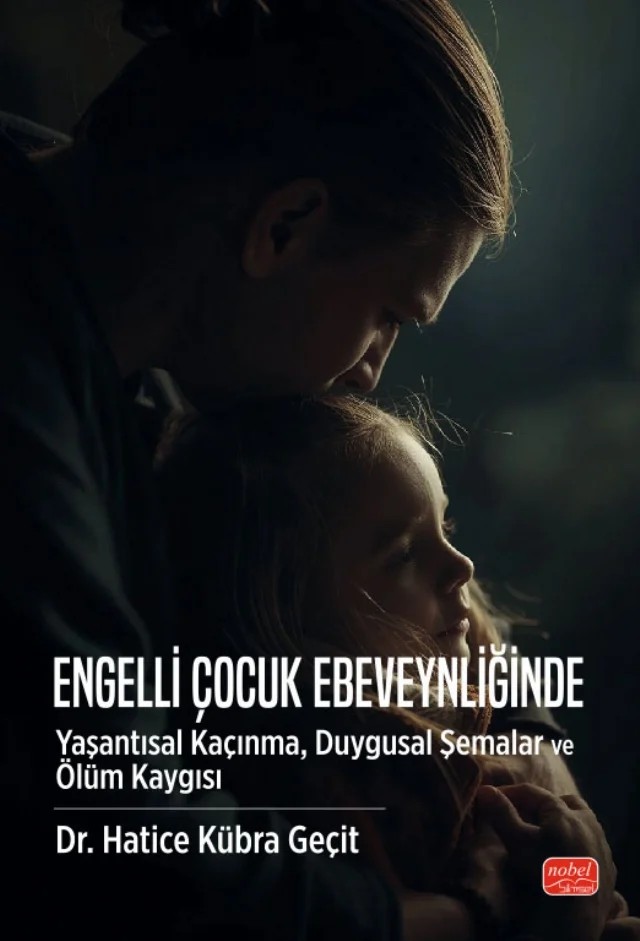 Engelli Çocuk Ebeveynliğinde Yaşantısal Kaçınma, Duygusal Şemalar ve Ölüm Kaygısı – Hatice Kübra Geçit – Nobel Bilimsel Eserler kitap kapağı