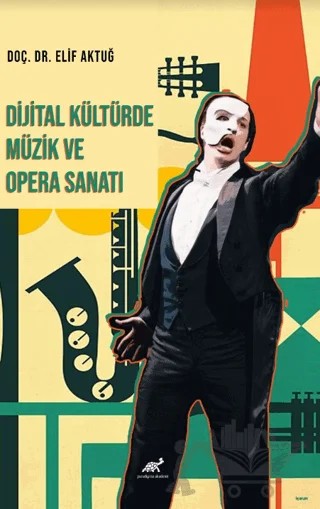 Dijital Kültürde Müzik ve Opera Sanatı – Elif Aktuğ – Paradigma Akademi Yayınları kitap kapağı