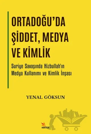 Ortadoğu'da Şiddet, Medya ve Kimlik – Yenal Göksun – Kriter Yayınları kitap kapağı