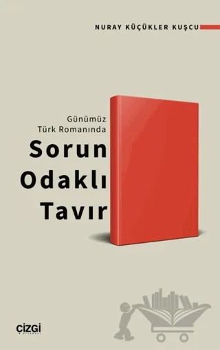 Günümüz Türk Romanında Sorun Odaklı Tavır – Nuray Küçükler Kuşcu – Çizgi Kitabevi Yayınları kitap kapağı