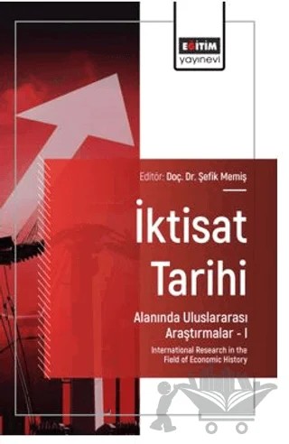İktisat Tarihi Alanında Uluslararası Araştırmalar – I – Rahime Hülya Öztürk, Bahadır Emre Küçükkalay, Mehmet Emin Yardımcı, Ramazan Arslan, Çiğdem Kavak, Halil İbrahim Gül – Eğitim Yayınevi - Bilimsel Eserler kitap kapağı