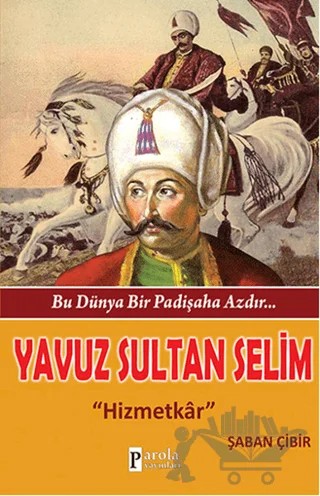 Bu Dünya Bir Padişaha Azdır : Yavuz Sultan Selim – Şaban Çibir – Parola Yayınları kitap kapağı