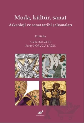 Moda, Kültür, Sanat Arkeoloji ve Sanat Tarihi Çalışmaları – Feray Korucu Yağız, Csilla Balogh – Paradigma Akademi Yayınları kitap kapağı
