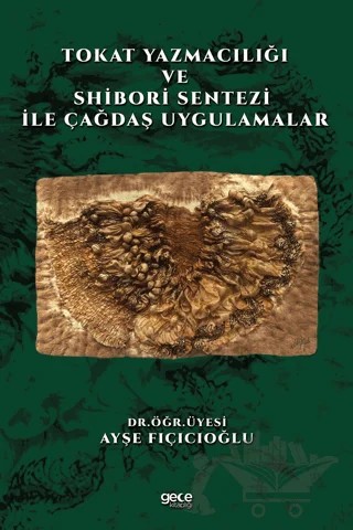 Tokat Yazmacılığı ve Shibori Sentezi İle Çağdaş Uygulamalar – Ayşe Fıçıcıoğlu – Gece Kitaplığı kitap kapağı