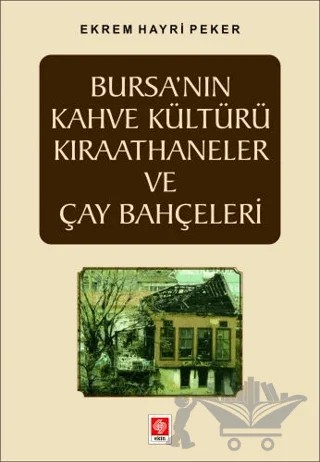 Bursa'nın Kahve Kültürü Kıraathaneler ve Çay Bahçeleri – Ekrem Hayri Peker – Ekin Basım Yayın kitap kapağı