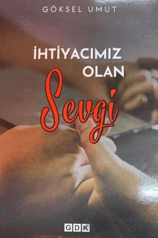 İhtiyacımız Olan Sevgi – Göksel Umut – GDK Yayınları kitap kapağı