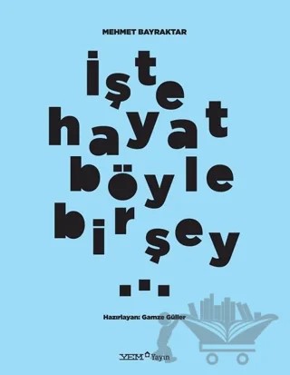 İşte Hayat Böyle Bir Şey – Mehmet Bayraktar – YEM Yayın kitap kapağı