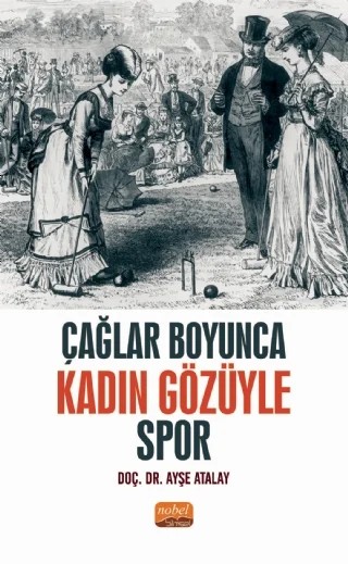 Çağlar Boyunca Kadın Gözüyle Spor – Ayşe Atalay – Nobel Bilimsel Eserler kitap kapağı