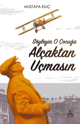 Söyleyin O Çocuğa Alçaktan Uçmasın – Mustafa Kılıç – Sonçağ Yayınları kitap kapağı
