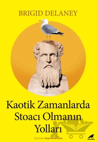 Kaotik Zamanlarda Stoacı Olmanın Yolları – Brigid Delaney – Kara Karga Yayınları kitap kapağı