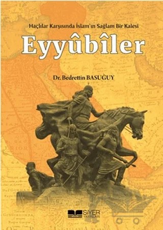 Eyyübiler - Haçlılar Karşısında İslam'ın Sağlam Bir Kalesi – Bedrettin Basuğuy – Siyer Yayınları kitap kapağı