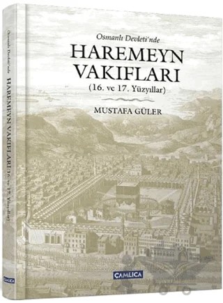 Osmanlı Devleti’nde Haremeyn Vakıfları – Mustafa Güler – Çamlıca Basım Yayın kitap kapağı
