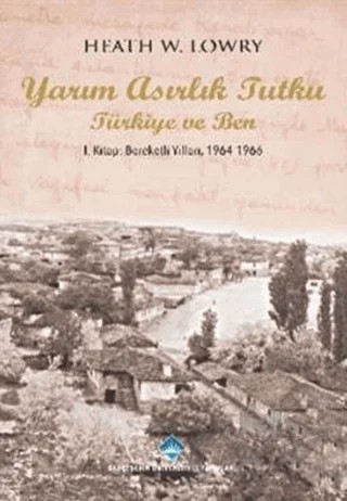 Yarım Asırlık Tutku Türkiye ve Ben – Heath W. Lowry – Bahçeşehir Üniversitesi Yayınları kitap kapağı