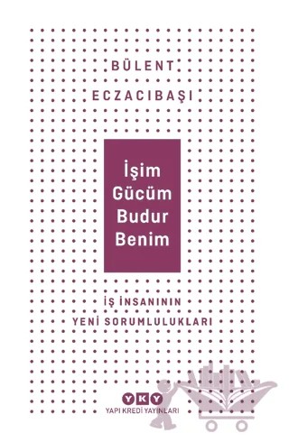 İşim Gücüm Budur Benim – Bülent Eczacıbaşı – Yapı Kredi Yayınları kitap kapağı