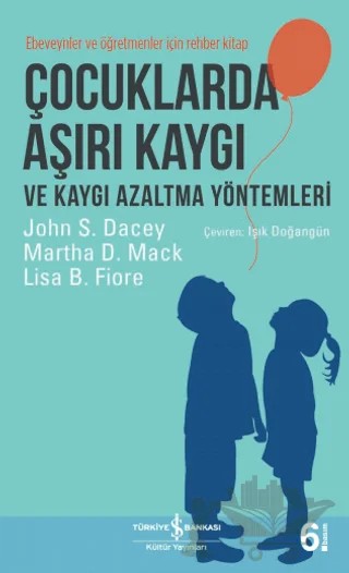 Çocuklarda Aşırı Kaygı ve Kaygı Azaltma Yöntemleri – John S. Dacey, Lisa B. Fiore, Martha D. Mack – İş Bankası Kültür Yayınları kitap kapağı