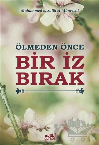 Ölmeden Önce Bir İz Bırak – Muhammed B. Salih El-Müneccid – Guraba Yayınları kitap kapağı