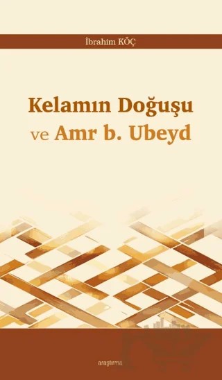 Kelamın Doğuşu ve Amr b. Ubeyd – İbrahim Köç – Araştırma Yayınları kitap kapağı