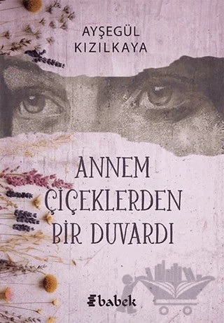 Annem Çiçeklerden Bir Duvardı – Ayşegül Kızılkaya – Babek Yayınları kitap kapağı
