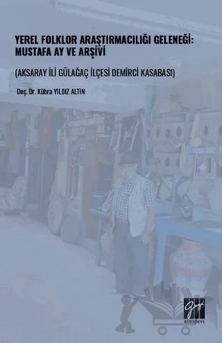 Yerel Folklor Araştırmacılığı Geleneği: Mustafa Ay ve Arşivi – Kübra Yıldız Altın – Gazi Kitabevi kitap kapağı