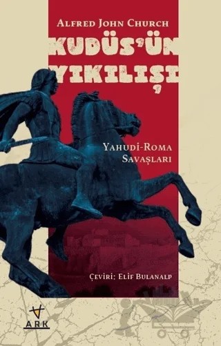 Kudüs'ün Yıkılışı-Yahudi-Roma Savaşları – Alfred John Church – Ark Kitapları kitap kapağı