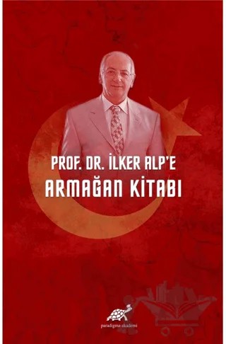 Prof. Dr. İlker Alp’e Armağan Kitabı – Yavuz Güner, Erhan Vatansever, Hakan Şallı – Paradigma Akademi Yayınları kitap kapağı