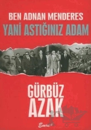 Ben Adnan Menderes Yani Astığınız Adam – Gürbüz Azak – Emre Yayınları kitap kapağı