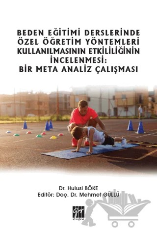 Beden Eğitimi Derslerinde Özel Öğretim Yöntemleri Kullanılmasının Etkililiğinin İncelenmesi: Bir Meta Analiz Çalışması – Hulusi Böke, Mehmet Güllü – Gazi Kitabevi kitap kapağı