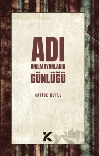 Adı Anılmayanların Günlüğü – Hatice Kutlu – Kiba Yayımcılık kitap kapağı