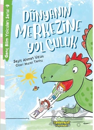 Genç Bilim Yolcuları Serisi -9 Dünyanın Merkezine Yolculuk – Seyit Ahmet Uzun – Selimer Yayınları kitap kapağı