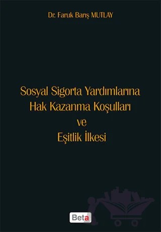 Sosyal Sigorta Yardımlarına Hak Kazanma Koşulları ve Eşitlik İlkesi – Faruk Barış Mutlay – Beta Yayınevi kitap kapağı