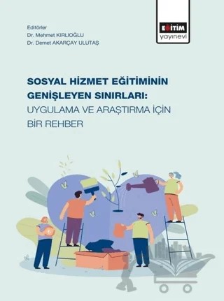 Sosyal Hizmet Eğitiminin Genişleyen Sınırları: Uygulama ve Araştırma İçin Bir Rehber – Demet Akarçay Ulutaş, Mehmet Kırlıoğlu – Eğitim Yayınevi - Bilimsel Eserler kitap kapağı