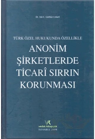 Türk Özel Hukukunda Özellikle Anonim Şirketlerde Ticari Sırrın Korunması – Aslı E. Gürbüz Usluel – Vedat Kitapçılık kitap kapağı