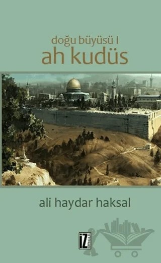 Doğu Büyüsü - Ah Kudüs – Ali Haydar Haksal – İz Yayıncılık kitap kapağı
