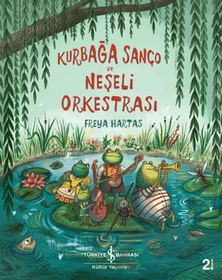Kurbağa Sanço ve Neşeli Orkestrası – Freya Hartas – İş Bankası Kültür Yayınları kitap kapağı