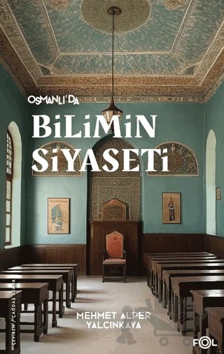 Osmanlı’da Bilimin Siyaseti –19. Yüzyılda Bilimi, Devleti ve Toplumu Tartışmak – Mehmet Alper Yalçınkaya – Fol Kitap kitap kapağı