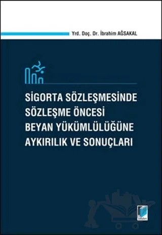 Sigorta Sözleşmesinde Sözleşme Öncesi Beyan Yükümlülüğüne Aykırılık ve Sonuçları – İbrahim Ağsakal – Adalet Yayınevi kitap kapağı