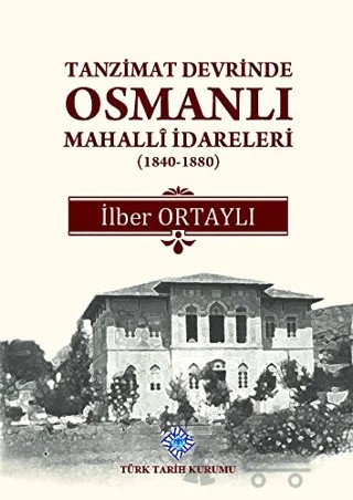 Tanzimat Devrinde Osmanlı Mahalli İdareleri (1840 - 1880) – İlber Ortaylı – Türk Tarih Kurumu Yayınları kitap kapağı