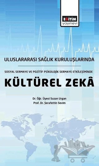 Uluslararası Sağlık Kuruluşlarında, Sosyal Sermaye ve Pozitif Psikolojik Sermaye Etkileşiminde Kültürel Zeka – Suzan Urgan, Şerafettin Sevim – Eğitim Yayınevi - Bilimsel Eserler kitap kapağı
