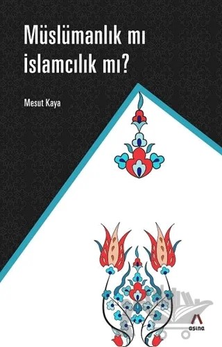 Müslümanlık mı İslamcılık mı? – Mesut Kaya – Aşina Yayınları kitap kapağı