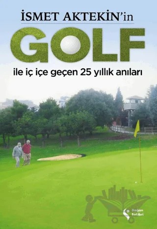 İsmet Aktekin'in Golf ile İç İçe Geçen 25 Yıllık Anıları – Süleyman Abay – Doğan Solibri kitap kapağı