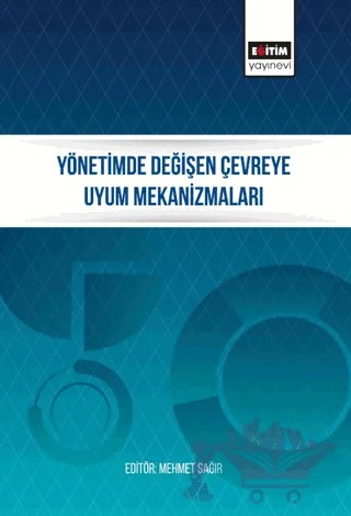Yönetimde Değişen Çevreye Uyum Mekanizmaları – Mehmet Sağır – Eğitim Yayınevi - Bilimsel Eserler kitap kapağı