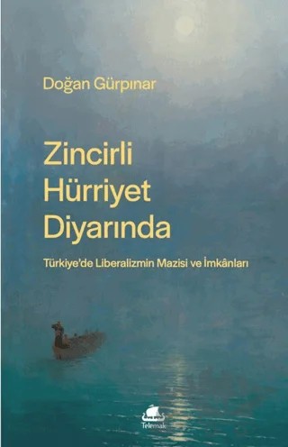 Zincirli Hürriyet Diyarında: Türkiye’de Liberalizmin Mazisi ve İmkânları – Doğan Gürpınar – Telemak Yayınları kitap kapağı