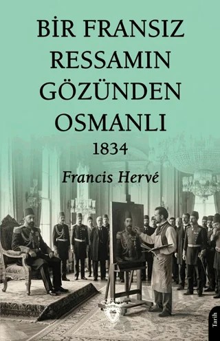 Bir Fransız Ressamın Gözünden Osmanlı - 1834 – Francis Herve – Dorlion Yayınları kitap kapağı