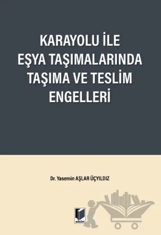Karayolu ile Eşya Taşımalarında Taşıma ve Teslim Engelleri – Yasemin Aşlar Üçyıldız – Adalet Yayınevi kitap kapağı